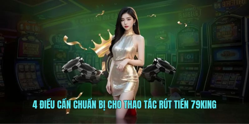 4 điều cần chuẩn bị cho thao tác rút tiền 79KING