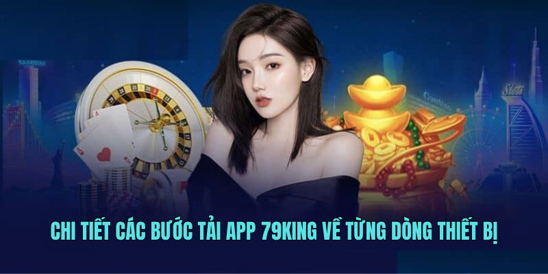Chi tiết các bước tải app 79KING về từng dòng thiết bị