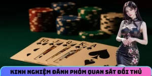 Kinh nghiệm đánh phỏm bằng cách quan sát đối thủ