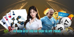 Ưu điểm vượt trội khi chọn tải app 79KING