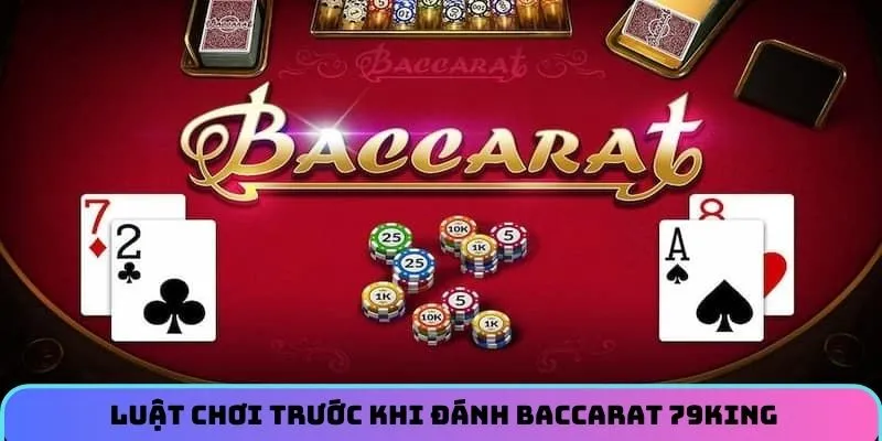Người chơi nên nắm chắc luật chơi trước khi đánh Baccarat 79KING