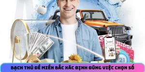 Bạch thủ đề miền Bắc xác định đúng việc chọn số