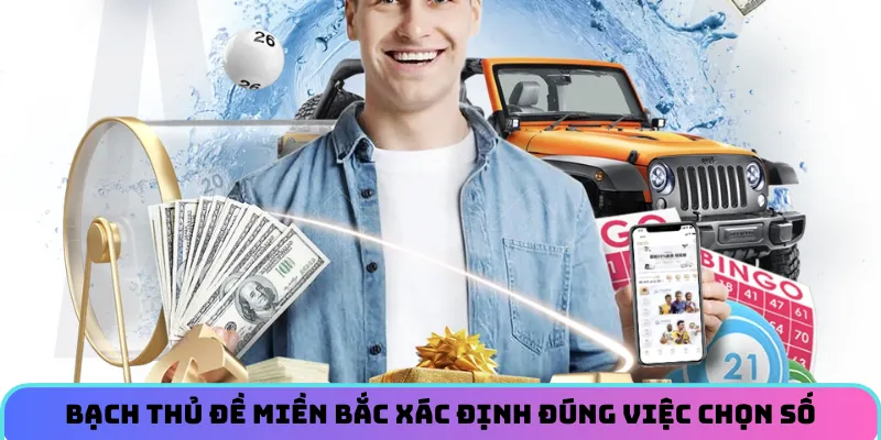 Bạch thủ đề miền Bắc xác định đúng việc chọn số