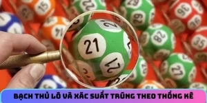 Bạch thủ lô và xác suất trúng theo thống kê