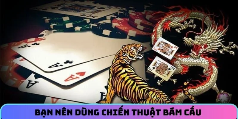 Bạn nên dùng chiến thuật bám cầu