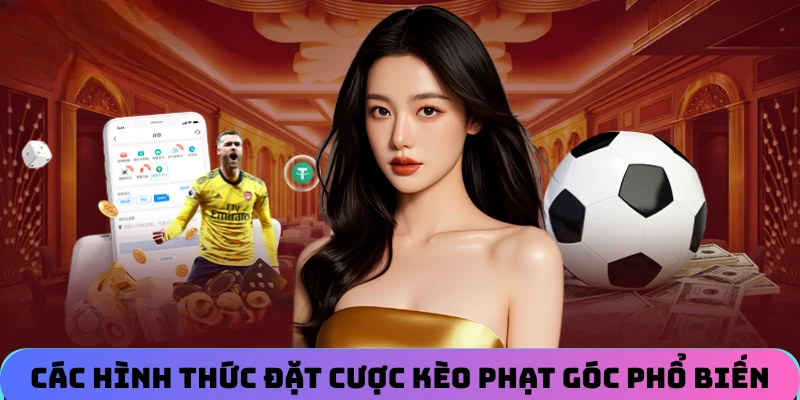 Các hình thức đặt cược kèo phạt góc phổ biến thường được chọn