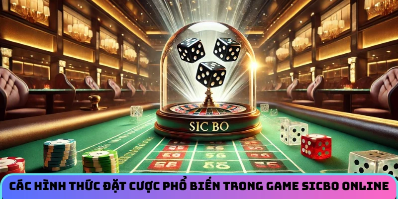 Các hình thức đặt cược phổ biến trong game sicbo online