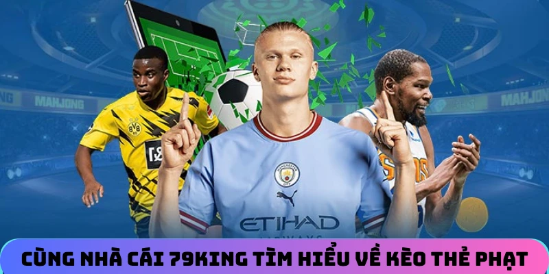 Cùng nhà cái 79KING tìm hiểu về kèo cược thẻ phạt