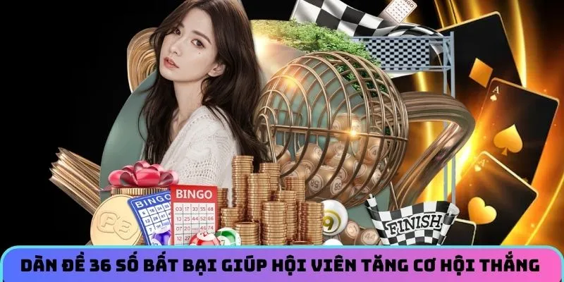 Dàn đề 36 số bất bại này giúp hội viên gia tăng cơ hội chiến thắng đậm