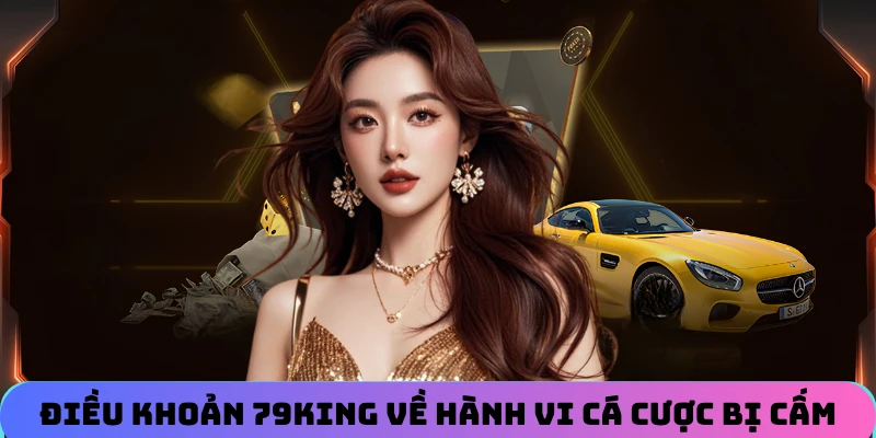 Điều khoản sử dụng 79KING về hành vi cá cược bị cấm