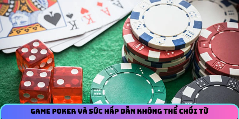 Game Poker và sức hấp dẫn không thể chối từ