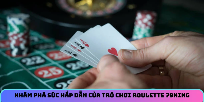 Khám phá sức hấp dẫn của trò chơi Roulette 79KING