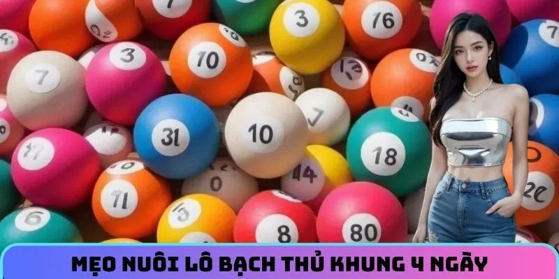 Mẹo nuôi lô bạch thủ khung 4 ngày từ cao thủ
