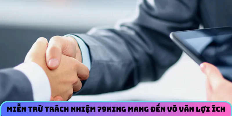 Miễn trừ trách nhiệm 79KING mang đến vô vàn lợi ích