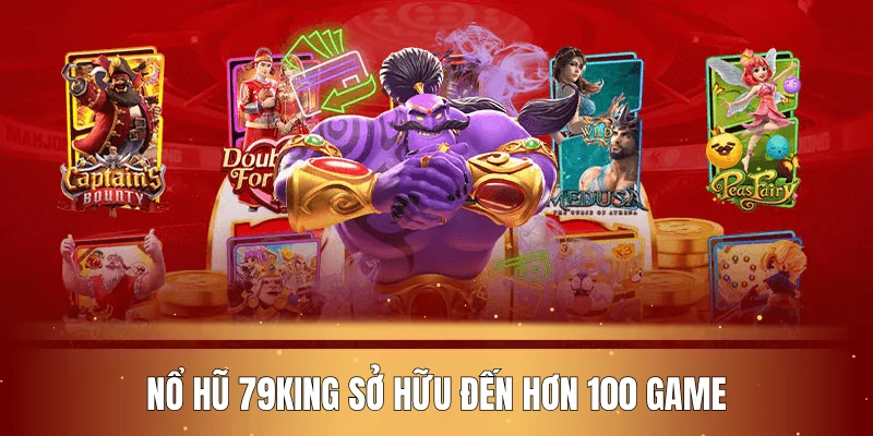 Nổ hũ 79KING sở hữu đến hơn 100 game