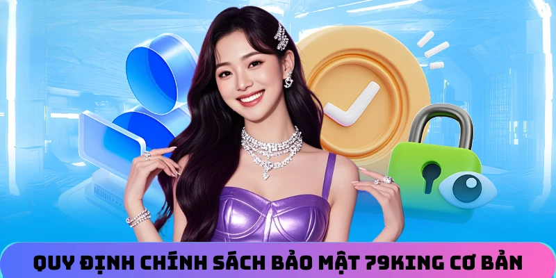 Quy định chính sách bảo mật 79KING cơ bản cho người chơi