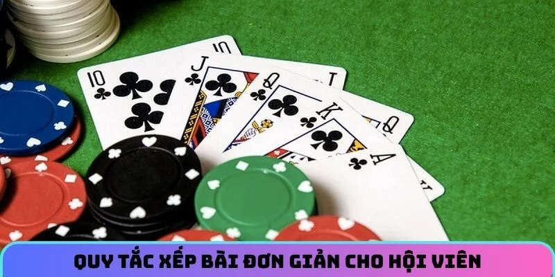 Quy tắc xếp bài đơn giản cho hội viên