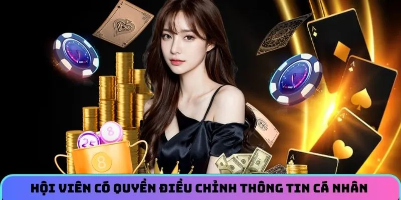 Hội viên có quyền điều chỉnh thông tin cá nhân tại trang cược