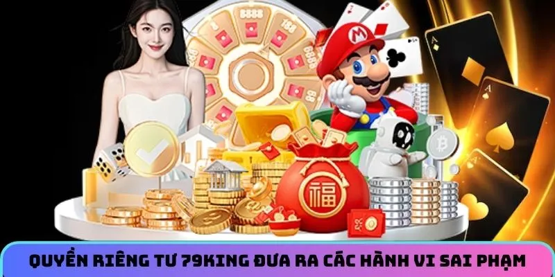 Quyền riêng tư 79KING đưa ra các hành vi sai phạm phổ biến