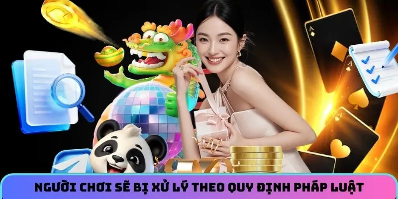 Người chơi sẽ bị xử lý triệt để theo quy định pháp luật