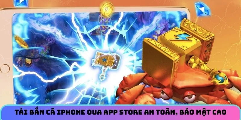 Tải bắn cá iphone qua App Store an toàn, bảo mật cao