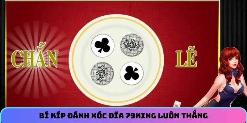 Bí kíp đánh xóc đĩa 79KING luôn thắng